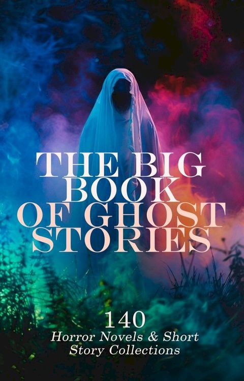 The Big Book of Ghost Stories: 140 Horror Novels & Short Story Collections(Kobo/電子書)