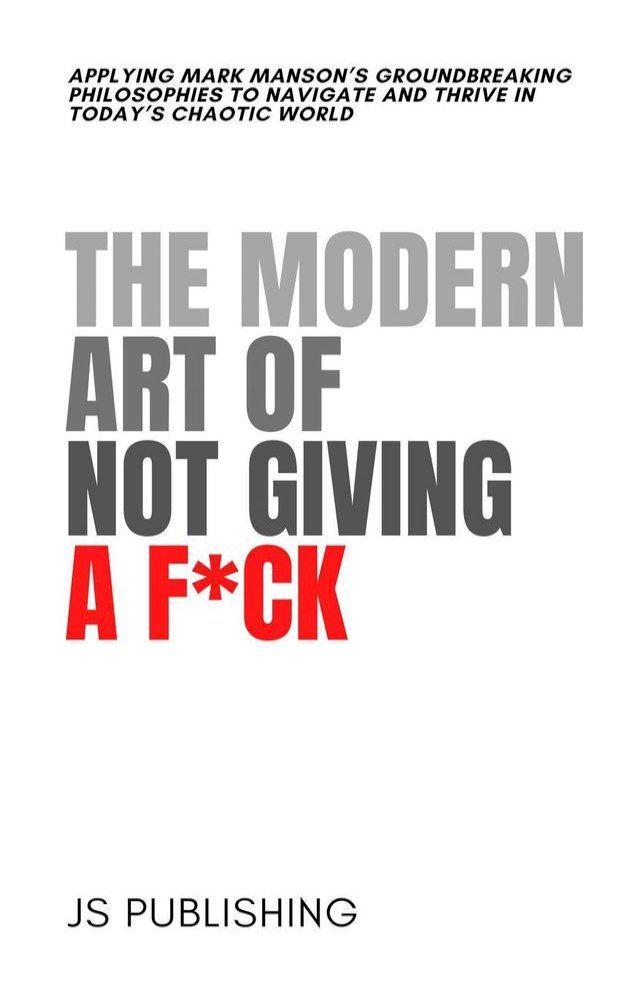  The Modern Art Of Not Giving A F*ck: Applying Mark Manson’s Groundbreaking Philosophies to Navigate and Thrive in Today’s Chaotic World(Kobo/電子書)