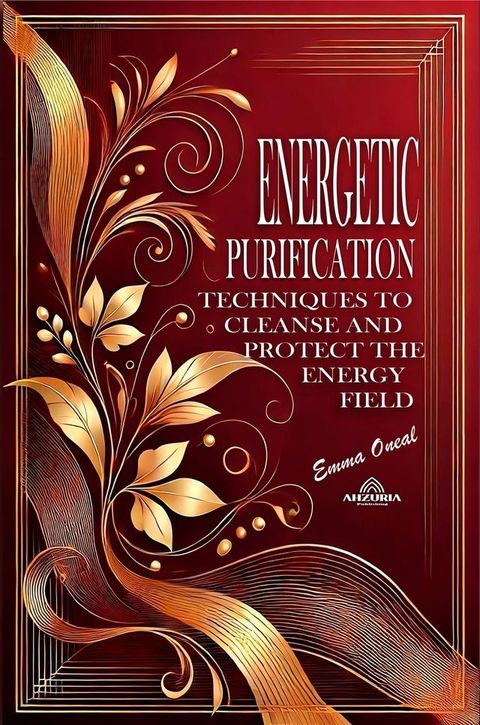 Energetic Purification: Techniques to Cleanse and Protect the Energy Field(Kobo/電子書)