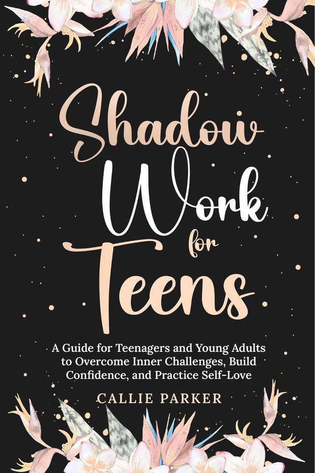  Shadow Work for Teens: A Guide for Teenagers and Young Adults to Overcome Inner Challenges, Build Confidence, and Practice Self-Love(Kobo/電子書)