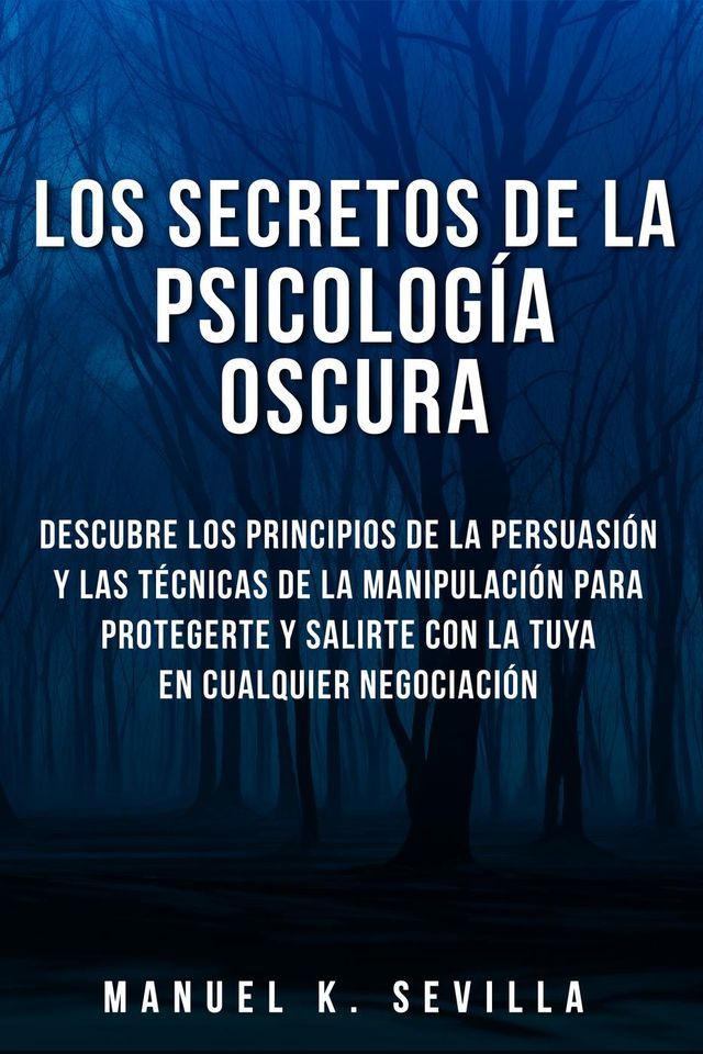  Los Secretos De La Psicología Oscura: Descubre Los Principios De La Persuasión Y Las Técnicas De La Manipulación Para Protegerte Y Salirte Con La Tuya En Cualquier Negociación(Kobo/電子書)