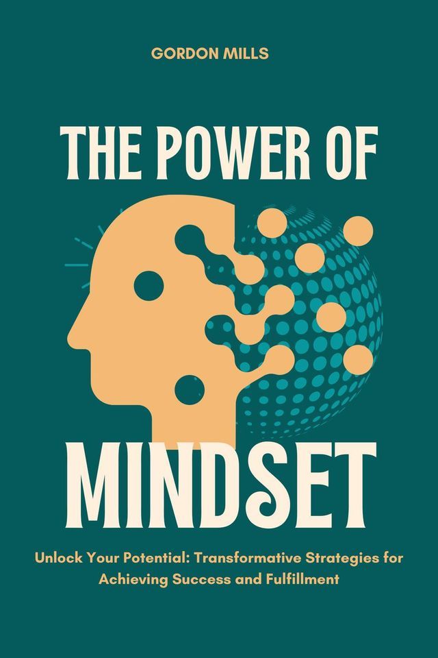  The Power of Mindset : Unlock Your Potential - Transformative Strategies for Achieving Success and Fulfillment(Kobo/電子書)