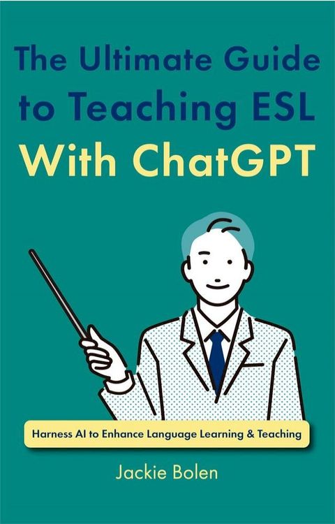 The Ultimate Guide to Teaching ESL With ChatGPT: Harness AI to Enhance Language Learning & Teaching(Kobo/電子書)