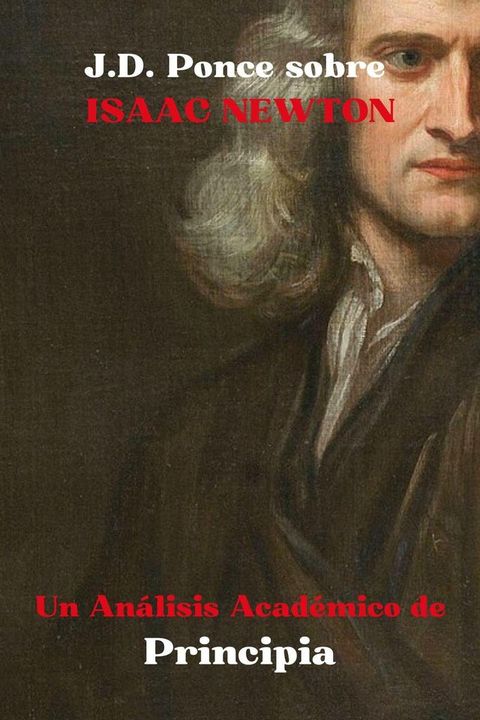 J.D. Ponce sobre Isaac Newton: Un An&aacute;lisis Acad&eacute;mico de Principia(Kobo/電子書)