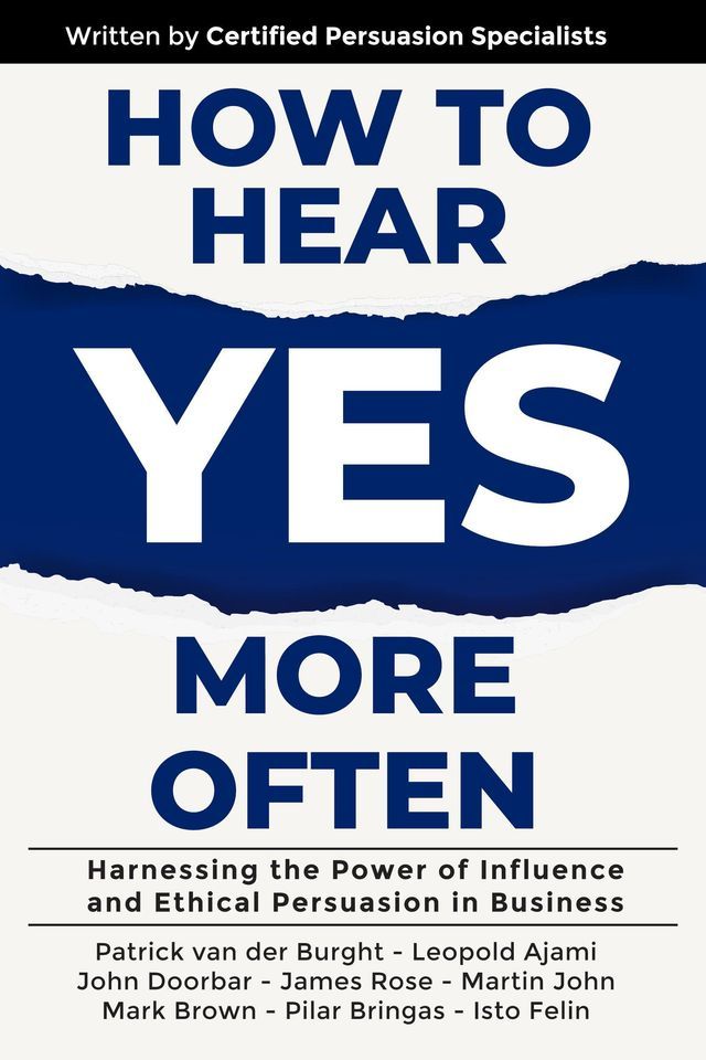  How to Hear YES More Often: Harnessing the Power of Influence and Ethical Persuasion in Business(Kobo/電子書)