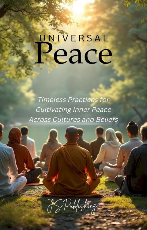 Universal Peace: Timeless Practices for Cultivating Inner Peace Across Cultures and Beliefs(Kobo/電子書)