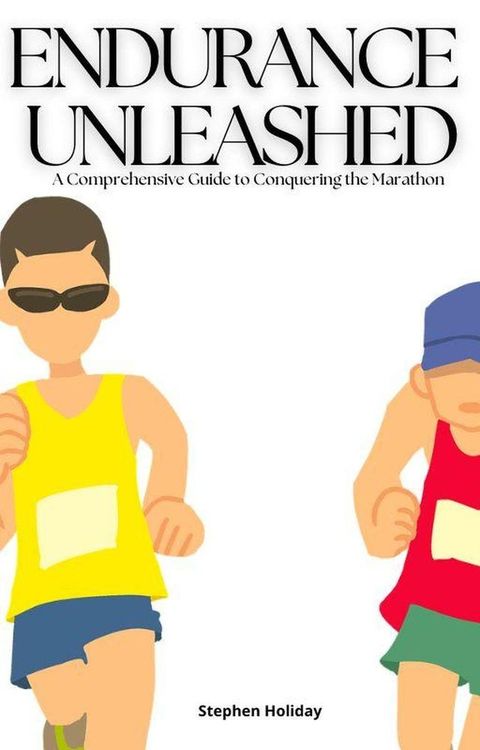 Endurance Unleashed: A Comprehensive Guide to Conquering the Marathon(Kobo/電子書)