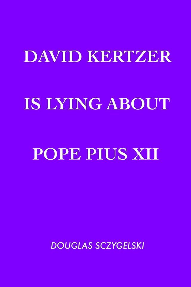  David Kertzer Is Lying About Pope Pius XII(Kobo/電子書)