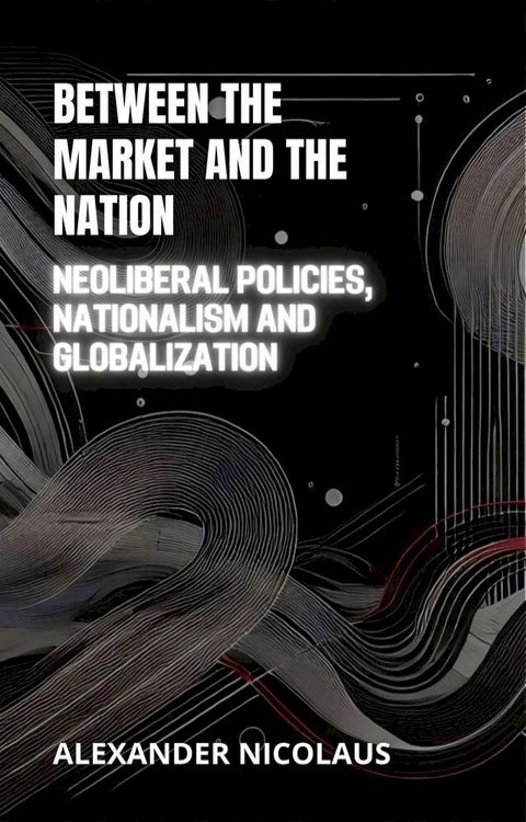 Between the Market and the Nation: Neoliberal Policies, Nationalism and Globalization(Kobo/電子書)