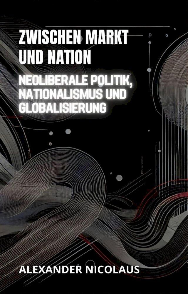  Zwischen Markt Und Nation: Neoliberale Politik, Nationalismus Und Globalisierung(Kobo/電子書)