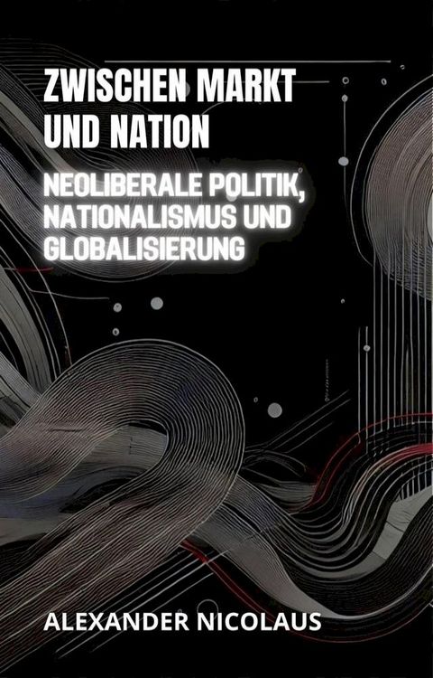 Zwischen Markt Und Nation: Neoliberale Politik, Nationalismus Und Globalisierung(Kobo/電子書)