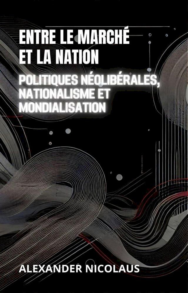  Entre Le Marché Et La Nation: Politiques Néolibérales, Nationalisme Et Mondialisation(Kobo/電子書)