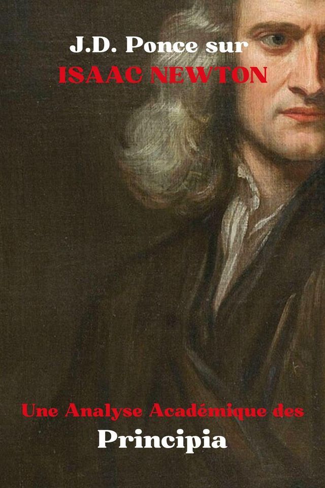  J.D. Ponce sur Isaac Newton : Une Analyse Acad&eacute;mique des Principia(Kobo/電子書)