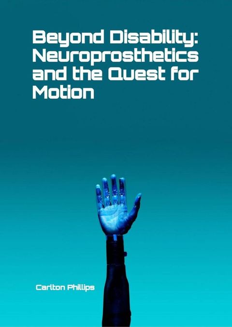 Beyond Disability: Neuroprosthetics and the Quest for Motion(Kobo/電子書)