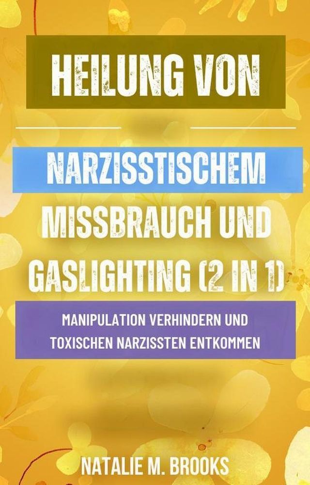  Heilung von narzisstischem Missbrauch und Gaslighting (2 in 1): Manipulation verhindern und toxischen Narzissten entkommen(Kobo/電子書)