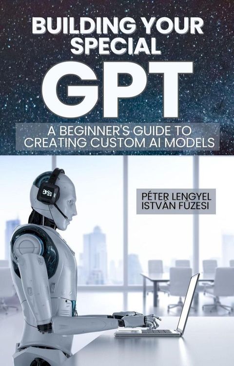 Building Your Own GPT: A Step-by-Step Guide to Creating Custom AI Models(Kobo/電子書)