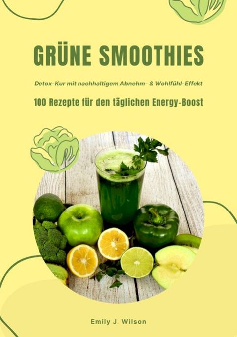 Gr&uuml;ne Smoothies: 100 Rezepte f&uuml;r den t&auml;glichen Energy-Boost (Detox-Kur mit nachhaltigem Abnehm- & Wohlf&uuml;hl-Effekt)(Kobo/電子書)