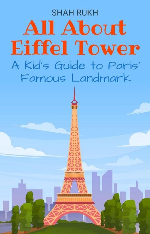 All About Eiffel Tower: A Kid’s Guide to Paris’ Famous Landmark(Kobo/電子書)