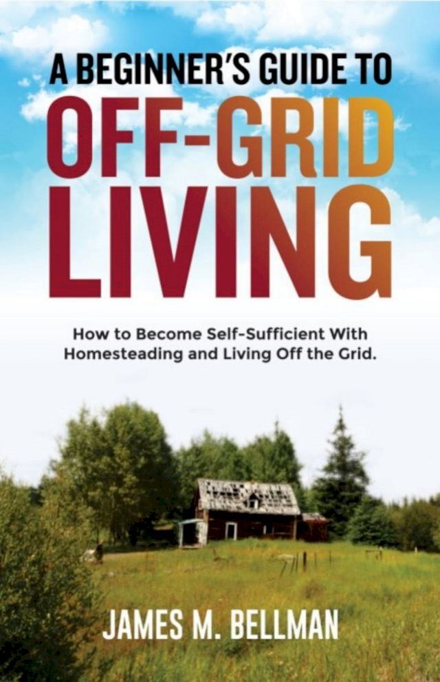  A Beginner's Guide to Off-Grid Living(Kobo/電子書)