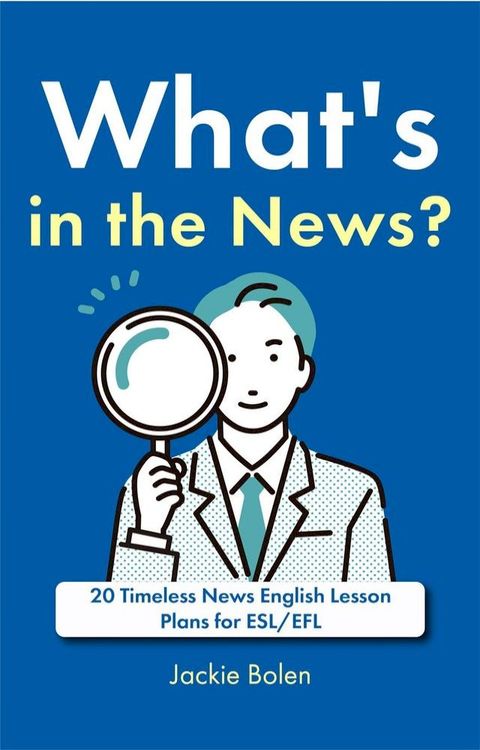 What's in the News?: 20 Timeless News English Lesson Plans for ESL/EFL(Kobo/電子書)