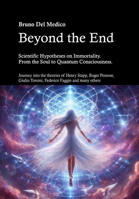 Beyond the End. Scientific Hypotheses on Immortality. From the Soul to Quantum Consciousness.(Kobo/電子書)