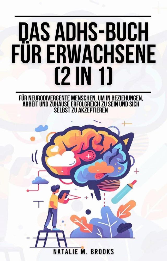  Das ADHS-Buch f&uuml;r Erwachsene (2 in 1): F&uuml;r neurodivergente Menschen, um in Beziehungen, Arbeit und Zuhause erfolgreich zu sein und sich selbst zu akzeptieren(Kobo/電子書)