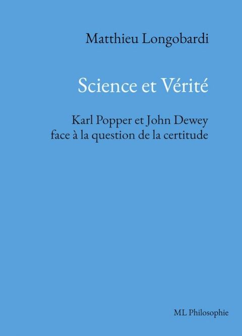 Science et V&eacute;rit&eacute;. Karl Popper et John Dewey face &agrave; la question de la certitude(Kobo/電子書)