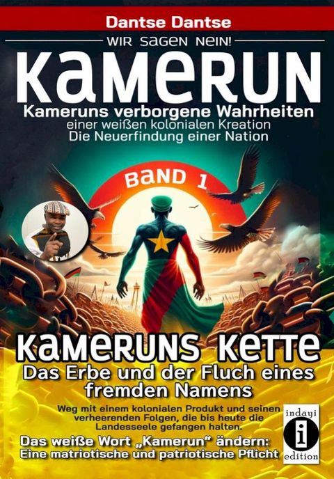 Kamerun, wir sagen Nein: verborgene Wahrheiten einer wei&szlig;en kolonialen Kreation - die Neuerfindung einer Nation - Kameruns Ketten: Das Erbe und der Fluch eines fremden Namens. Ein koloniales Produkt und seine verheerenden Folgen ...(Kobo/電子書)