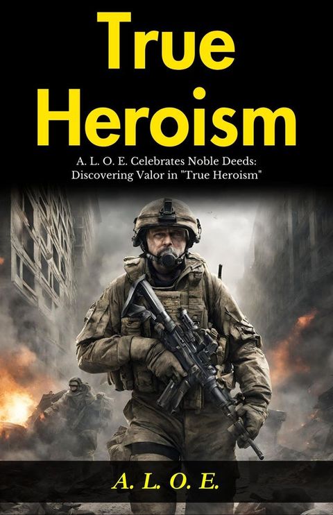 True Heroism : A. L. O. E. Celebrates Noble Deeds: Discovering Valor in "True Heroism".(Kobo/電子書)