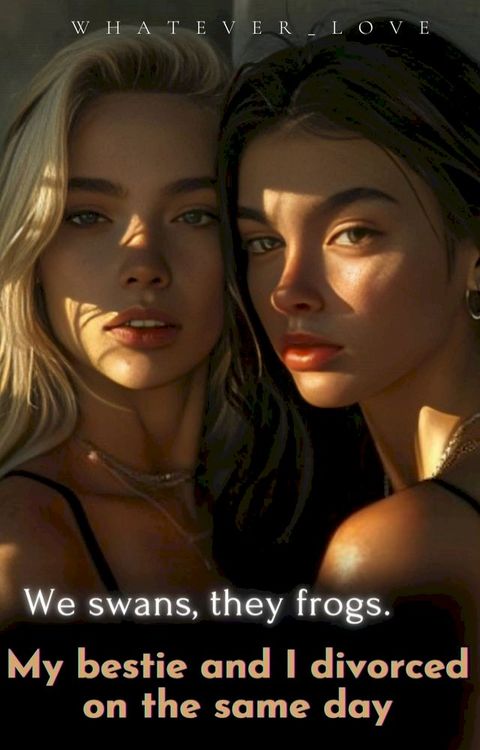 We swans, they frogs. My bestie and I divorced on the same day(Kobo/電子書)