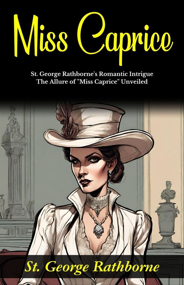  Miss Caprice : St. George Rathborne's Romantic Intrigue: The Allure of "Miss Caprice" Unveiled.(Kobo/電子書)