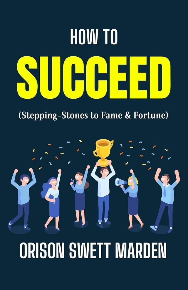  How to Succeed by Orison Swett Marden: A Guide to Personal Achievement(Kobo/電子書)