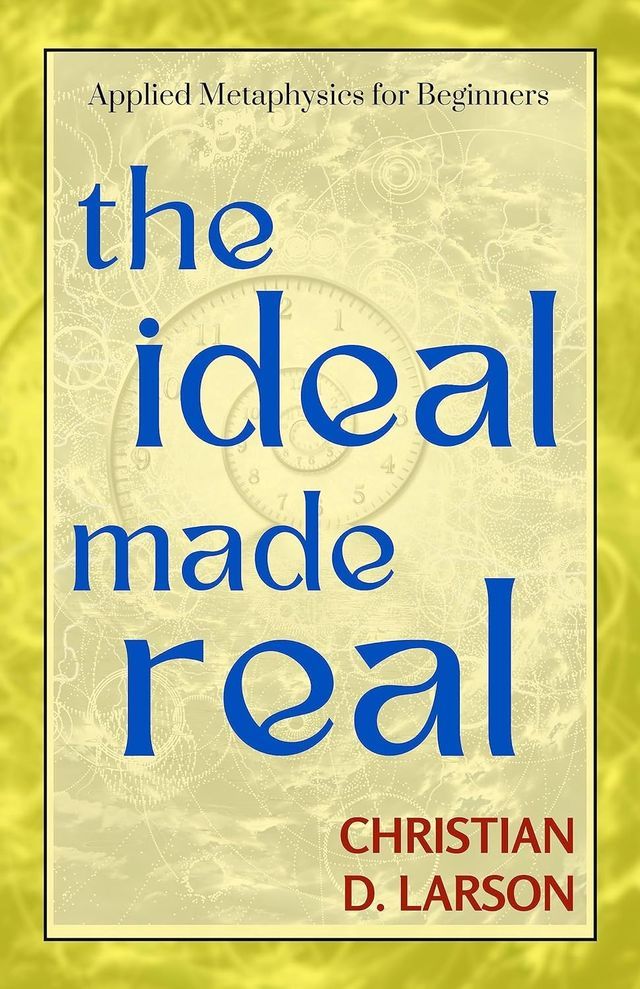  The Ideal Made Real by CHRISTIAN D. LARSON: Manifesting Your Best Life Through Positive Thought(Kobo/電子書)