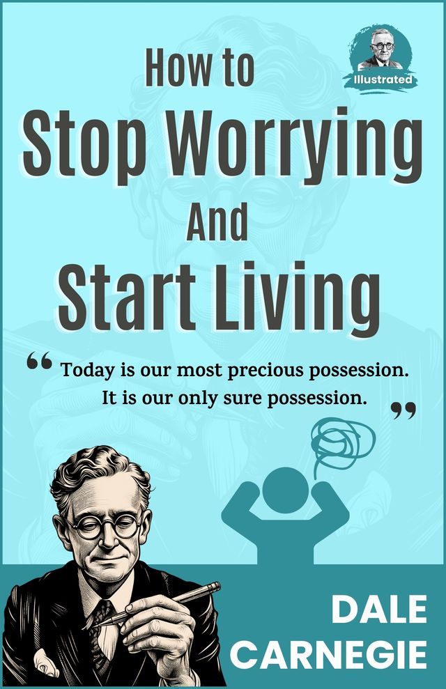  How to Stop Worrying & Start Living by Dale Carnegie (Illustrated) :: How to Develop Self-Confidence And Influence People(Kobo/電子書)