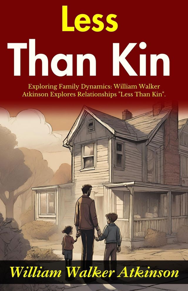  Less Than Kin : Exploring Family Dynamics: William Walker Atkinson Explores Relationships "Less Than Kin".(Kobo/電子書)