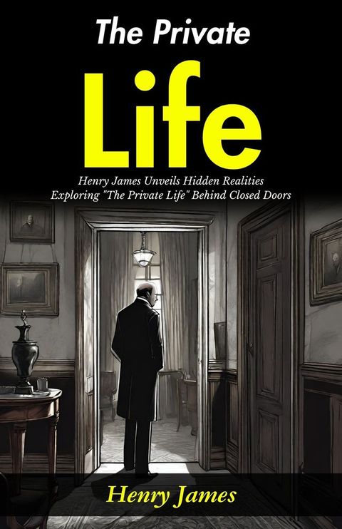 The Private Life : Henry James Unveils Hidden Realities: Exploring "The Private Life" Behind Closed Doors.(Kobo/電子書)