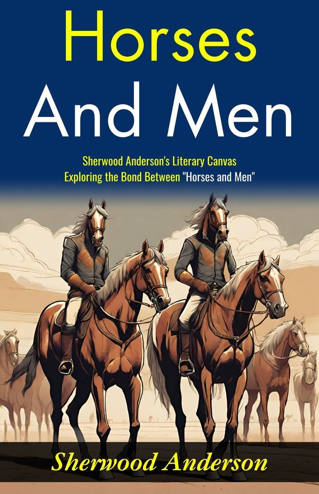  Horses and Men : Sherwood Anderson's Literary Canvas: Exploring the Bond Between "Horses and Men".(Kobo/電子書)