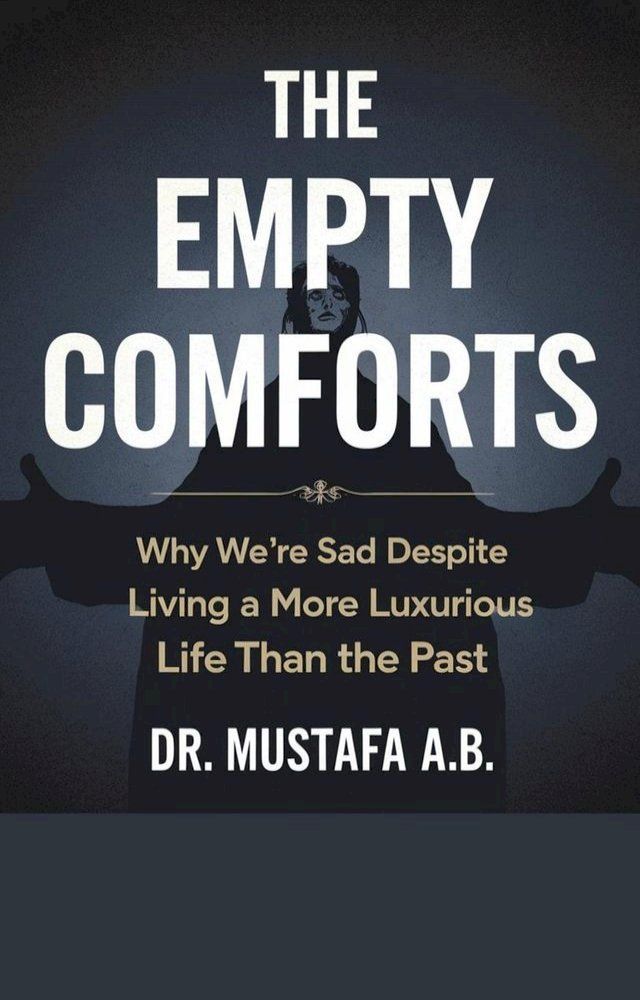  The Empty Comforts: Why We're Sad Despite Living a More Luxurious Life Than the Past":(Kobo/電子書)