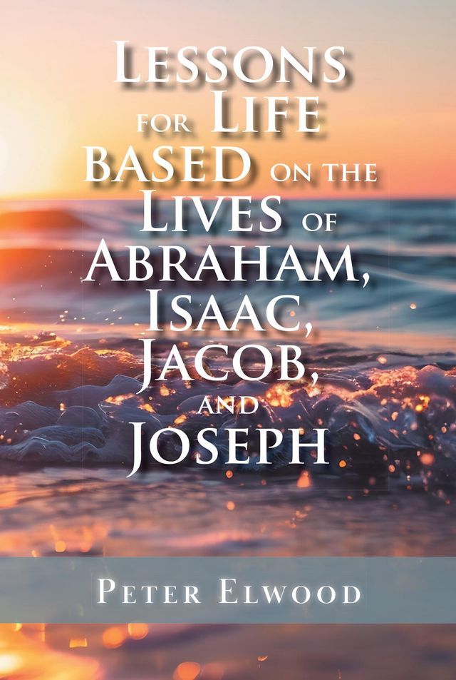  Lessons for Life Based on the Lives of Abraham, Isaac, Jacob, and Joseph(Kobo/電子書)