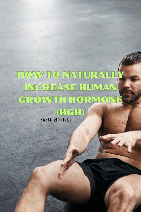 How to Naturally Increase Human Growth Hormone (HGH)(Kobo/電子書)