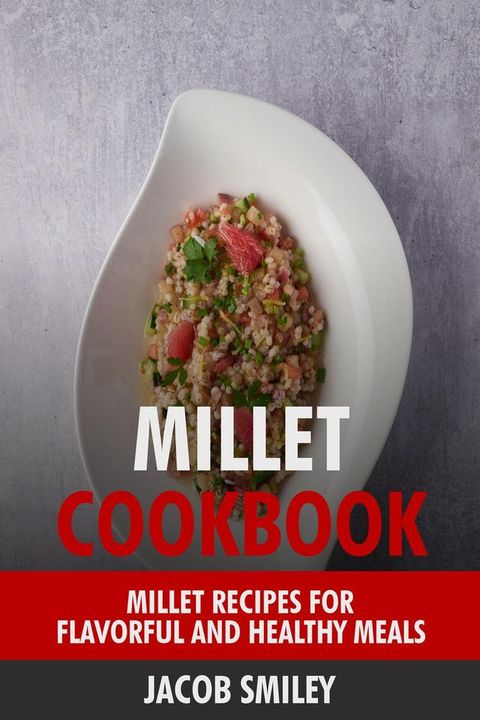 Millet Cookbook: Millet Recipes for Flavorful and Healthy Meals(Kobo/電子書)