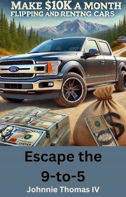 Escape the 9 to 5 Make $10k a Month Flipping and Renting Cars(Kobo/電子書)