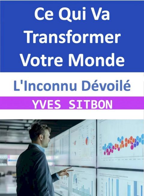 L'Inconnu D&eacute;voil&eacute; : Ce Qui Va Transformer Votre Monde(Kobo/電子書)