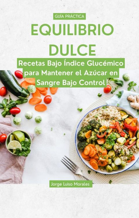 Equilibrio Dulce: Recetas Bajo &Iacute;ndice Gluc&eacute;mico para Mantener el Az&uacute;car en Sangre Bajo Control(Kobo/電子書)