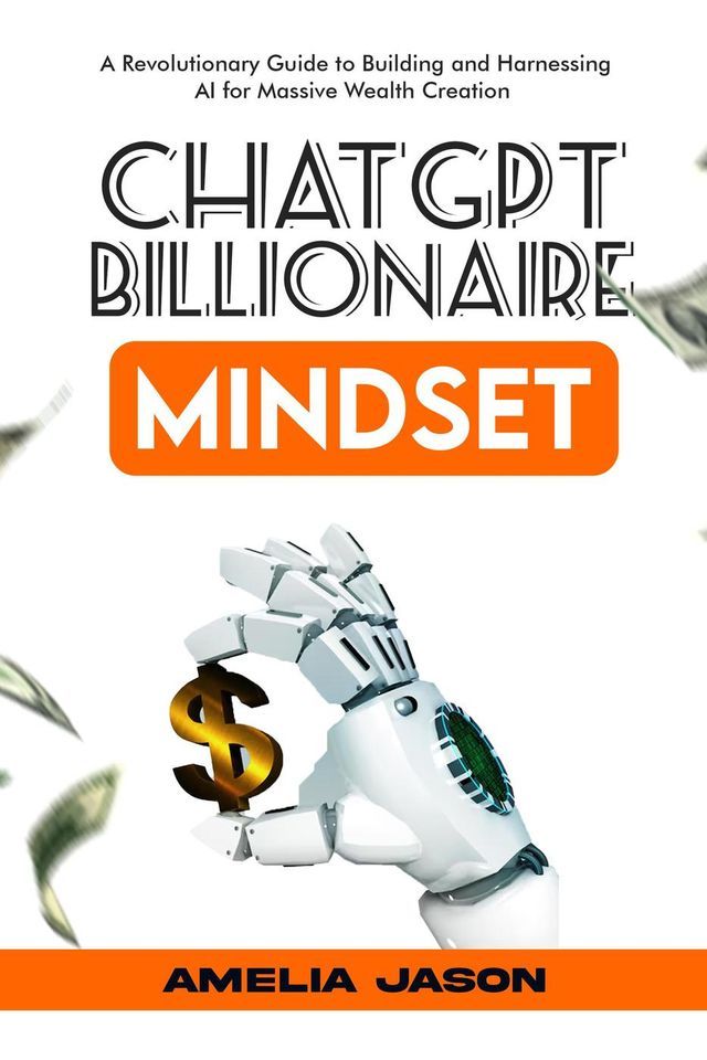  ChatGPT Billionaire Mindset: A Revolutionary Guide to Building and Harnessing AI for Massive Wealth Creation(Kobo/電子書)