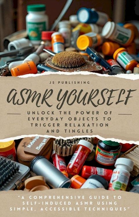 ASMR Yourself: Unlock the Power of Everyday Objects to Trigger Relaxation and Tingles(Kobo/電子書)