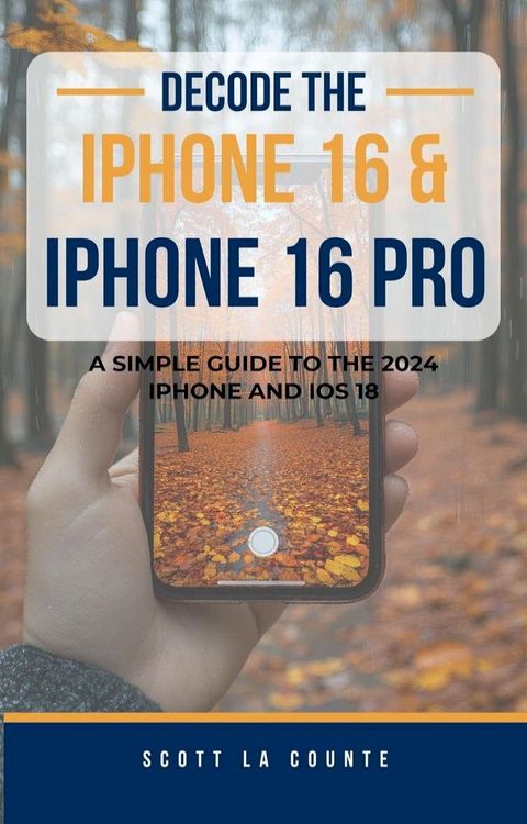 Decode the iPhone 16 and iPhone 16 Pro: A Simple Guide to the 2024 iPhone and iOS 18(Kobo/電子書)