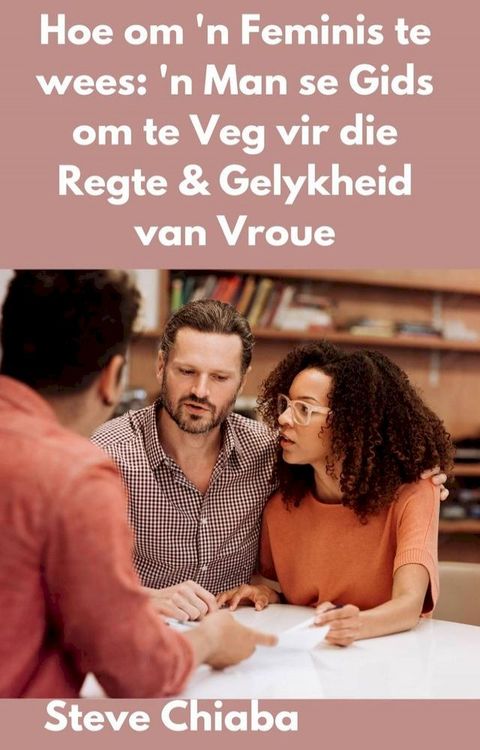 Hoe om 'n Feminis te wees: 'n Man se Gids om te Veg vir die Regte & Gelykheid van Vroue(Kobo/電子書)