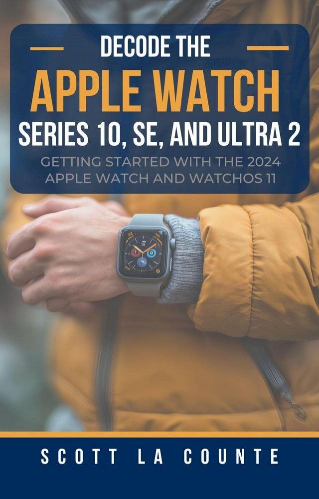  Decode the Apple Watch Series 10, SE, and Ultra 2: Getting Started With the 2024 Apple Watch and WatchOS 11(Kobo/電子書)