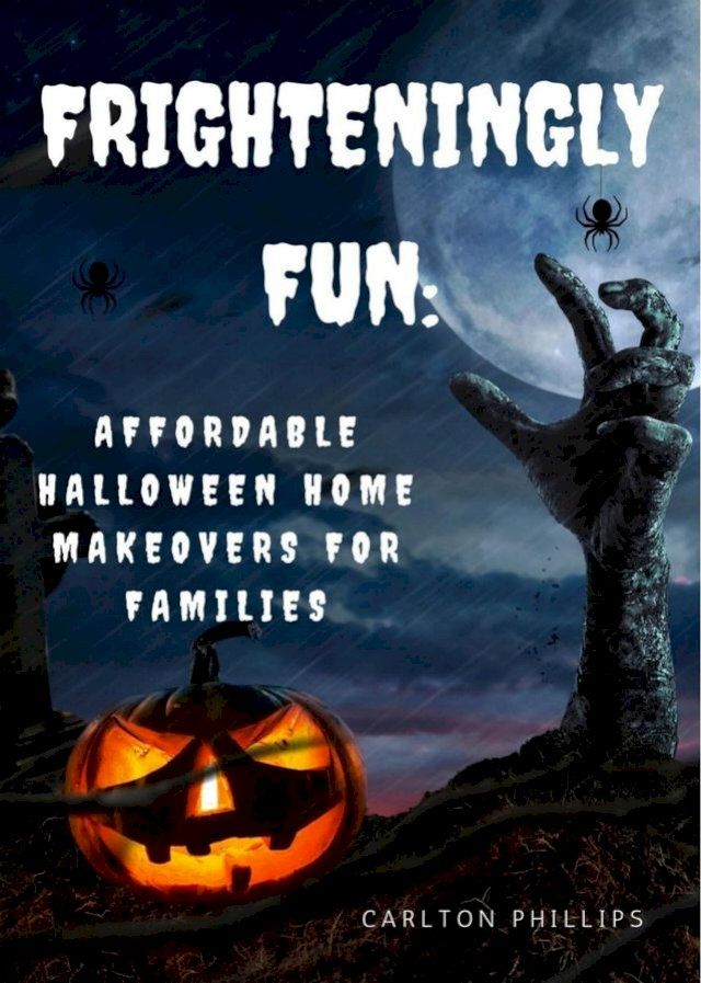  Frighteningly Fun: Affordable Halloween Home Makeovers for Families(Kobo/電子書)